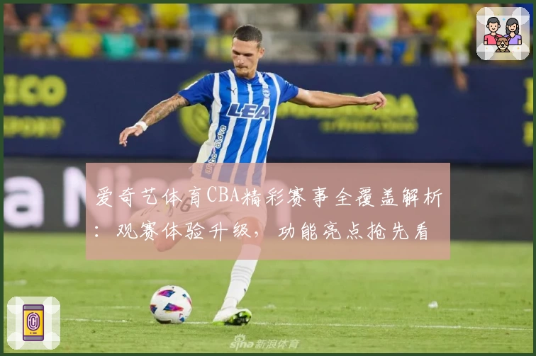 爱奇艺体育CBA精彩赛事全覆盖解析：观赛体验升级，功能亮点抢先看