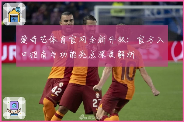 爱奇艺体育官网全新升级：官方入口指南与功能亮点深度解析