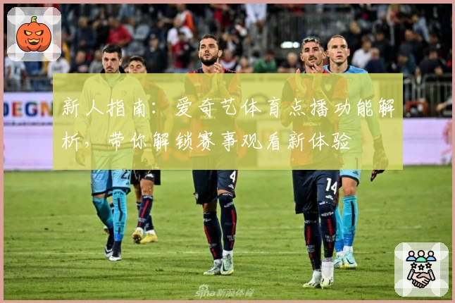 新人指南：爱奇艺体育点播功能解析，带你解锁赛事观看新体验