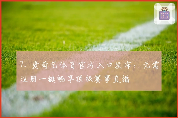 7. 爱奇艺体育官方入口发布，无需注册一键畅享顶级赛事直播