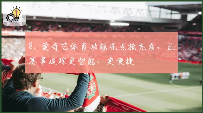 8. 爱奇艺体育功能亮点抢先看，让赛事追踪更智能、更便捷