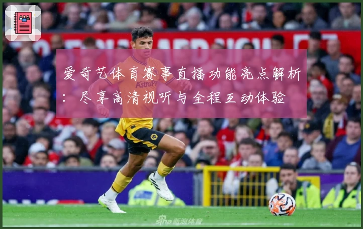 爱奇艺体育赛事直播功能亮点解析：尽享高清视听与全程互动体验