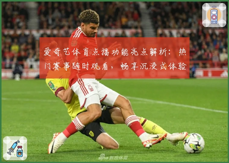 爱奇艺体育点播功能亮点解析：热门赛事随时观看，畅享沉浸式体验